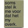 Soms stel ik me voor dat het my overk. door Horstink