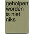 Geholpen worden is niet niks