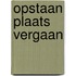 Opstaan plaats vergaan