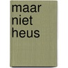 Maar niet heus by Bette Westera
