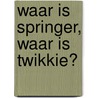 Waar is Springer, waar is Twikkie? door N. van den Hurk