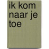 Ik kom naar je toe door A. van Gansewinkel