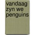 Vandaag zyn we penguins
