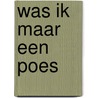 WAS IK MAAR EEN POES door Maria van de Eeden