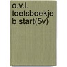 O.V.L. TOETSBOEKJE B START(5V) door Cor Aarnoutse