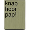 Knap hoor pap! door Erik van Os