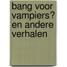 Bang voor vampiers? en andere verhalen by T. van de Waarsenburg