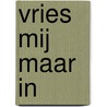 Vries mij maar in door N. Smabers