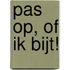 Pas op, of ik bijt!