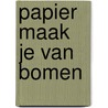 Papier maak je van bomen door Odile Limousin