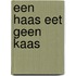 Een haas eet geen kaas