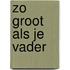 Zo groot als je vader