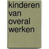 Kinderen van overal werken by Kortenaar