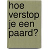 Hoe verstop je een paard? door J. Weijters