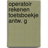 Operatoir rekenen toetsboekje antw. g door Onbekend