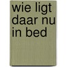 Wie ligt daar nu in bed door Katherine M. Blundell