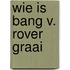 Wie is bang v. rover graai