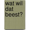 Wat wil dat beest? by W. Burkunk
