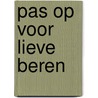 Pas op voor lieve beren door Pierre Pfeffer