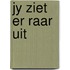 Jy ziet er raar uit