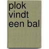 Plok vindt een bal door Harrie van Geene