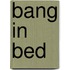 Bang in bed