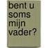 Bent u soms mijn vader?