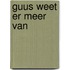 Guus weet er meer van