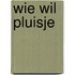 Wie wil pluisje