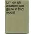 Jum en jok waarom jum gauw in bad moest