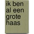 Ik ben al een grote haas