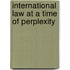 International law at a time of perplexity