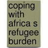 Coping with africa s refugee burden door Neil T. Gorman