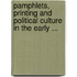 Pamphlets, Printing and Political Culture in the Early ...