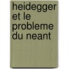 Heidegger Et Le Probleme Du Neant by Regvald, Richard