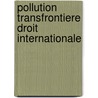 Pollution transfrontiere droit internationale by Unknown