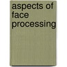 Aspects of Face Processing by Ellis, Hadyn D