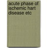 Acute phase of ischemic hart disease etc door Onbekend