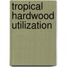 Tropical Hardwood Utilization door Oldeman, Roelof A.A.