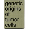 Genetic Origins of Tumor Cells door Cleton, F. J