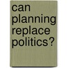 Can Planning Replace Politics? door Bilski, R.