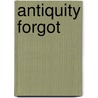 Antiquity Forgot by White, Howard B.