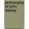 Philosophy of John Dewey by Dewey, R., E.