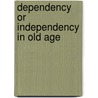 Dependency or independency in old age door Onbekend