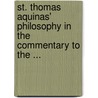 St. Thomas Aquinas' Philosophy in the Commentary to the ... door Mondin, Battista