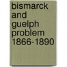 Bismarck and guelph problem 1866-1890 door Stehlin