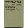 Motivation and the Moral Sense in Francis Hutcheson's ... door Jensen, Henning