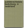 Publiekrechtelyke bedryfsorg. in nederland by Unknown