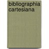 Bibliographia Cartesiana by Sebba, Gregor