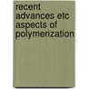 Recent advances etc aspects of polymerization door Onbekend